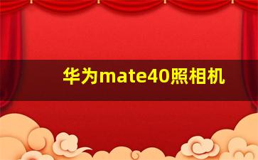 华为mate40照相机