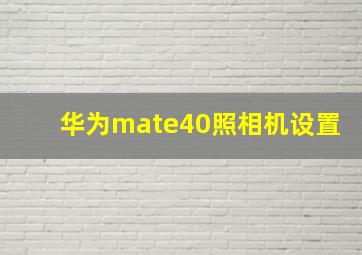 华为mate40照相机设置