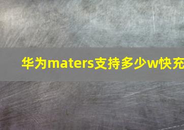 华为maters支持多少w快充