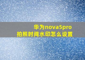 华为nova5pro拍照时间水印怎么设置