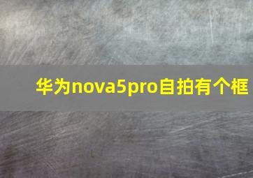 华为nova5pro自拍有个框