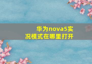 华为nova5实况模式在哪里打开