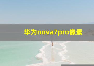 华为nova7pro像素