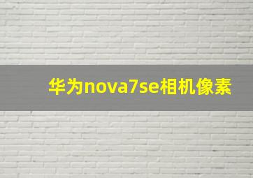 华为nova7se相机像素