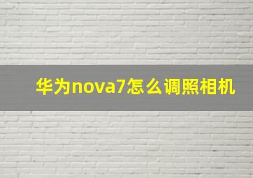 华为nova7怎么调照相机