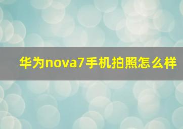 华为nova7手机拍照怎么样