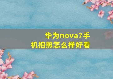 华为nova7手机拍照怎么样好看