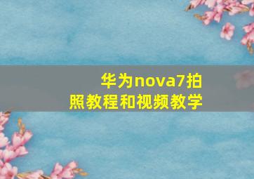 华为nova7拍照教程和视频教学