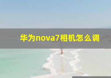 华为nova7相机怎么调