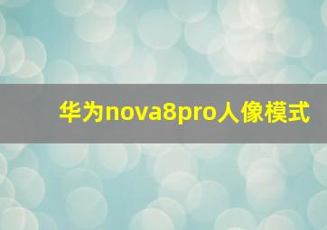 华为nova8pro人像模式