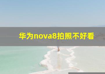 华为nova8拍照不好看