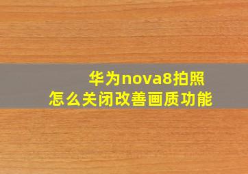 华为nova8拍照怎么关闭改善画质功能