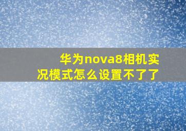 华为nova8相机实况模式怎么设置不了了