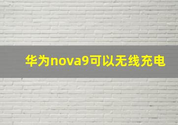 华为nova9可以无线充电