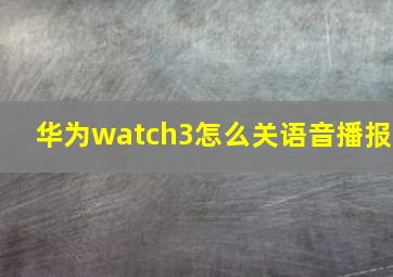 华为watch3怎么关语音播报