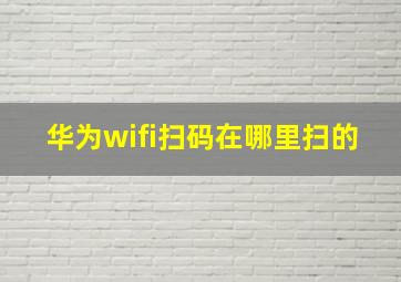 华为wifi扫码在哪里扫的