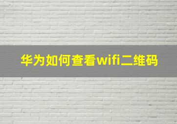 华为如何查看wifi二维码