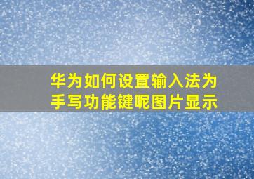 华为如何设置输入法为手写功能键呢图片显示