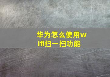 华为怎么使用wifi扫一扫功能