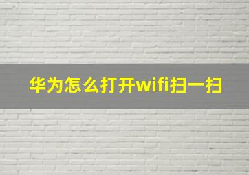 华为怎么打开wifi扫一扫