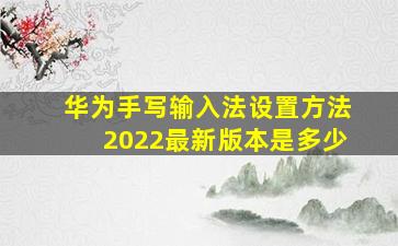 华为手写输入法设置方法2022最新版本是多少