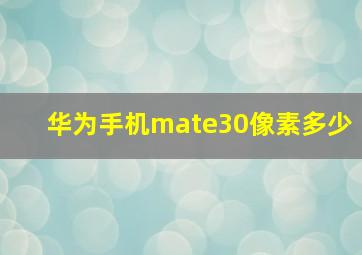 华为手机mate30像素多少