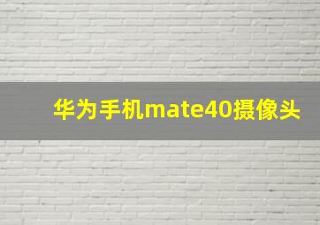 华为手机mate40摄像头