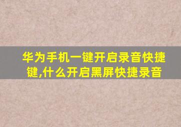 华为手机一键开启录音快捷键,什么开启黑屏快捷录音