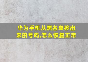 华为手机从黑名单移出来的号码,怎么恢复正常