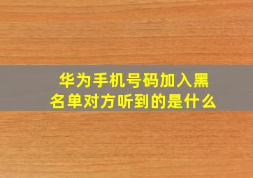 华为手机号码加入黑名单对方听到的是什么