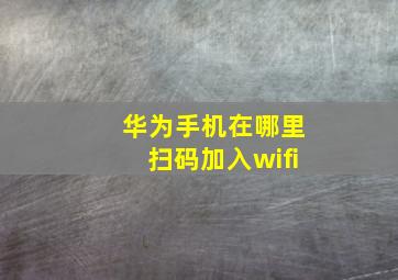 华为手机在哪里扫码加入wifi