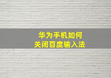 华为手机如何关闭百度输入法