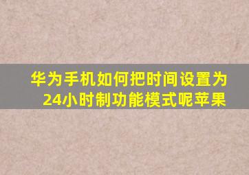 华为手机如何把时间设置为24小时制功能模式呢苹果