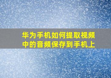 华为手机如何提取视频中的音频保存到手机上