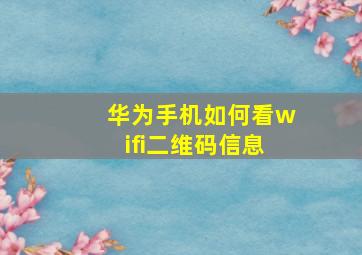 华为手机如何看wifi二维码信息