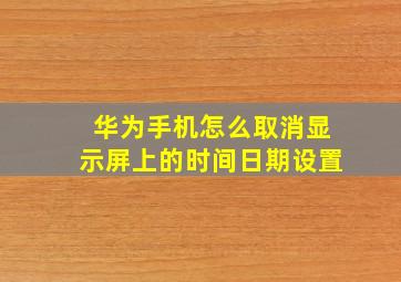 华为手机怎么取消显示屏上的时间日期设置