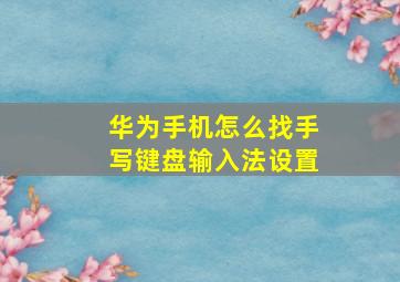 华为手机怎么找手写键盘输入法设置