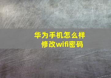 华为手机怎么样修改wifi密码