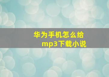 华为手机怎么给mp3下载小说