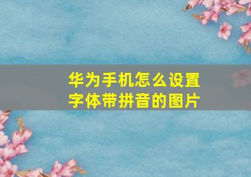 华为手机怎么设置字体带拼音的图片