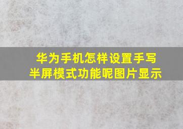 华为手机怎样设置手写半屏模式功能呢图片显示