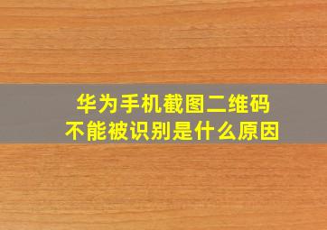 华为手机截图二维码不能被识别是什么原因