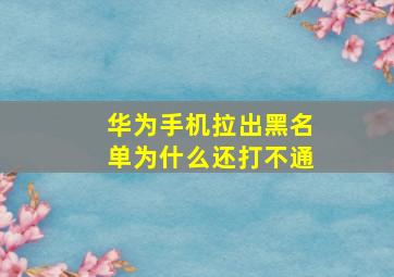 华为手机拉出黑名单为什么还打不通