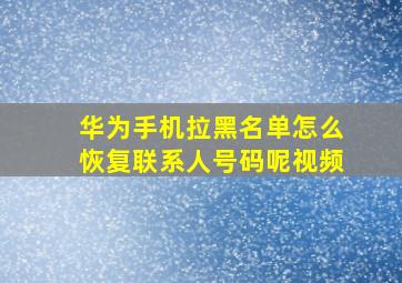 华为手机拉黑名单怎么恢复联系人号码呢视频