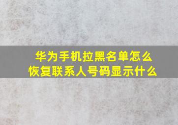 华为手机拉黑名单怎么恢复联系人号码显示什么