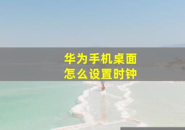 华为手机桌面怎么设置时钟