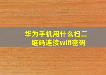 华为手机用什么扫二维码连接wifi密码