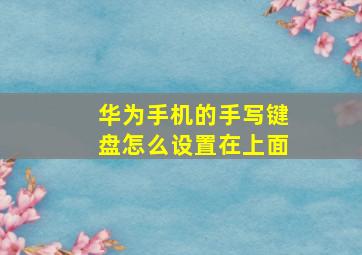 华为手机的手写键盘怎么设置在上面