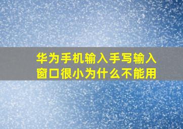 华为手机输入手写输入窗口很小为什么不能用