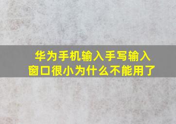 华为手机输入手写输入窗口很小为什么不能用了